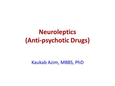 Neuroleptics (Anti-psychotic Drugs) Kaukab Azim, MBBS, PhD.