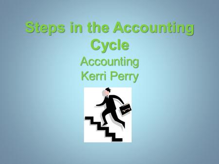 Steps in the Accounting Cycle Accounting Kerri Perry.