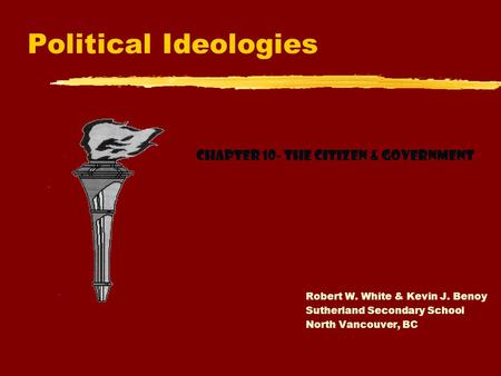 Political Ideologies Robert W. White & Kevin J. Benoy Sutherland Secondary School North Vancouver, BC To insert your company logo on this slide From the.