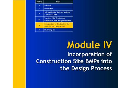 Module IV Incorporation of Construction Site BMPs into the Design Process ModuleTopic 0Overview IIntroduction II Soil Stabilization (SS) and Sediment Control.