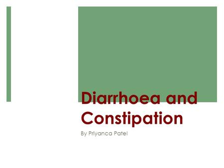 Diarrhoea and Constipation By Priyanca Patel. What is Constipation? Infrequent bowel movements due to increased transit time or pelvic dysfunction What.