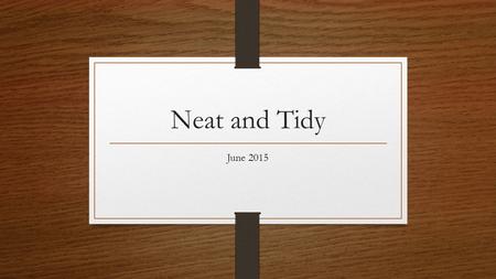 Neat and Tidy June 2015. What we will cover This training will also provide administrators with tools to address and document performance and/or behavioral.