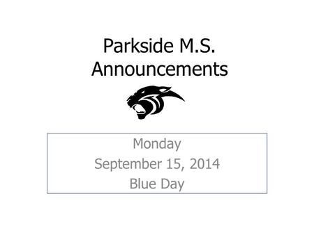 Parkside M.S. Announcements Monday September 15, 2014 Blue Day.