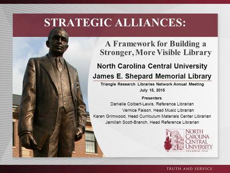 A Framework for Building a Stronger, More Visible Library STRATEGIC ALLIANCES: North Carolina Central University James E. Shepard Memorial Library Triangle.