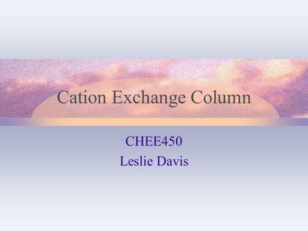 Cation Exchange Column CHEE450 Leslie Davis. Cation Exchange Following removal of biomass – processes supernatant Separate insulin precursor from glucose,