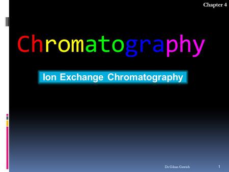 Chromatography Chapter 4 1 Dr Gihan Gawish. Definition Dr Gihan Gawish  Ion-exchange chromatography (or ion chromatography) is a process that allows.