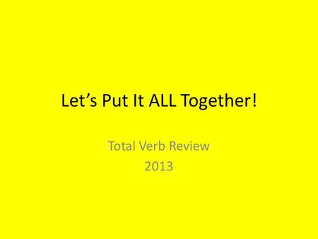 Let’s Put It ALL Together! Total Verb Review 2013.