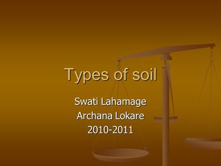 Types of soil Swati Lahamage Archana Lokare 2010-2011.