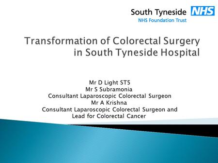 Mr D Light ST5 Mr S Subramonia Consultant Laparoscopic Colorectal Surgeon Consultant Laparoscopic Colorectal Surgeon Mr A Krishna Consultant Laparoscopic.