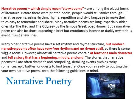 Narrative poems – which simply mean “story poems” – are among the oldest forms of literature. Before there were printed books, people would tell stories.