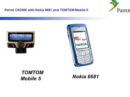 Parrot CK3300 with Nokia 6681 and TOMTOM Mobile 5 Parrot CK3300 with Nokia 6681 and TOMTOM Mobile 5 TOMTOM Mobile 5 Nokia 6681.