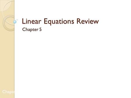 Linear Equations Review Chapter 5 Chapters 1 & 2.