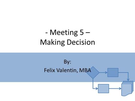 - Meeting 5 – Making Decision By: Felix Valentin, MBA.
