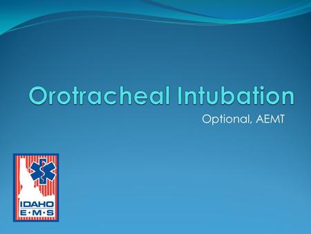 Optional, AEMT. Course Objectives Describe Sellick’s maneuver and the use of cricoid pressure during intubation. Describe the necessary equipment needed.