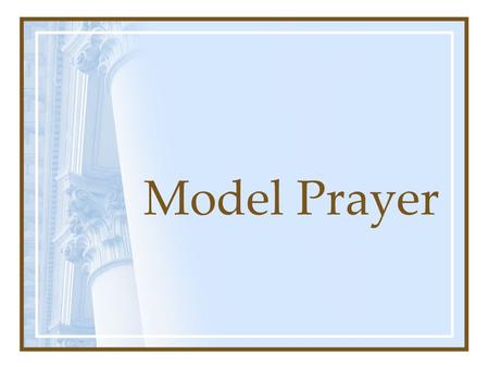 Model Prayer. Luke 11:1 One day Jesus was praying in a certain place. When he finished, one of his disciples said to him, Lord, teach us to pray, just.