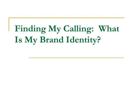 Finding My Calling: What Is My Brand Identity?. Four channels for God’s call Everyone – those who follow Jesus and those who don’t – have an increasingly.
