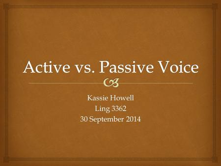 Kassie Howell Ling 3362 30 September 2014.  The Rule: Use Active Voice Whenever Possible.