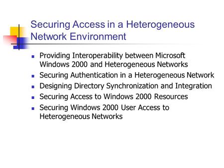 Securing Access in a Heterogeneous Network Environment Providing Interoperability between Microsoft Windows 2000 and Heterogeneous Networks Securing Authentication.