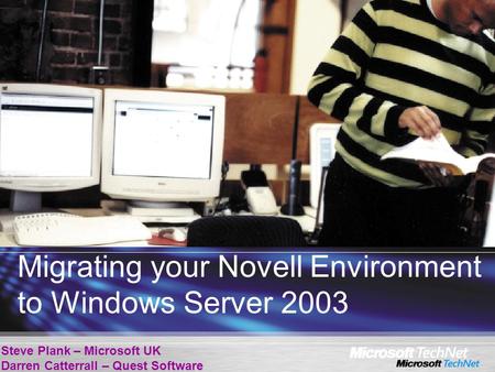 Migrating your Novell Environment to Windows Server 2003 Steve Plank – Microsoft UK Darren Catterrall – Quest Software.