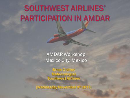 Brian Collins Meteorologist Southwest Airlines (Wednesday November 9 th 2011) AMDAR Workshop Mexico City, Mexico.
