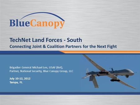 TechNet Land Forces - South Connecting Joint & Coalition Partners for the Next Fight Brigadier General Michael Lee, USAF (Ret), Partner, National Security,