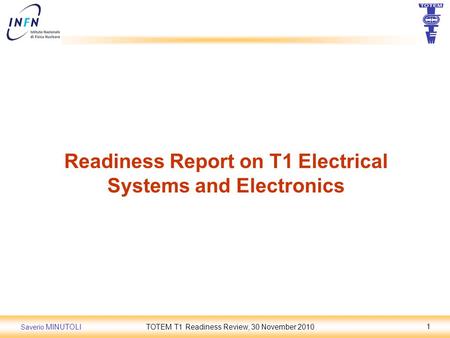 Saverio MINUTOLITOTEM T1 Readiness Review, 30 November 20101 Readiness Report on T1 Electrical Systems and Electronics.