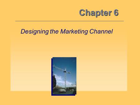 Chapter 6 Designing the Marketing Channel.