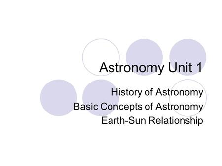 Astronomy Unit 1 History of Astronomy Basic Concepts of Astronomy