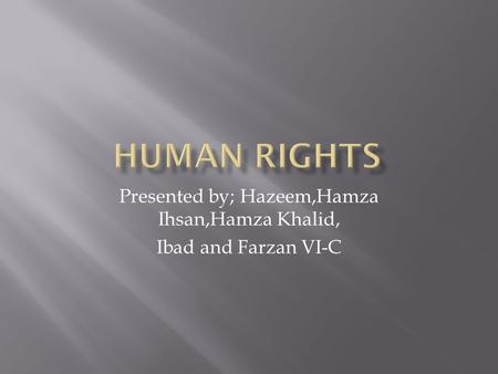 Presented by; Hazeem,Hamza Ihsan,Hamza Khalid, Ibad and Farzan VI-C.