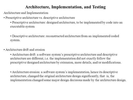 Architecture, Implementation, and Testing Architecture and Implementation Prescriptive architecture vs. descriptive architecture Prescriptive architecture: