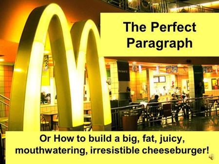 The Perfect Paragraph Or How to build a big, fat, juicy, mouthwatering, irresistible cheeseburger!