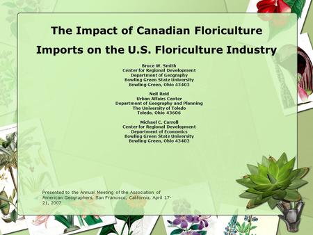 The Impact of Canadian Floriculture Imports on the U.S. Floriculture Industry Bruce W. Smith Center for Regional Development Department of Geography Bowling.