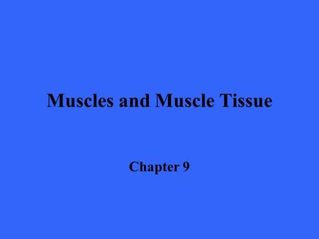 Muscles and Muscle Tissue Chapter 9. Overview of Muscle Tissue n There are three types of muscle tissue –Skeletal muscle –Cardiac muscle –Smooth muscle.