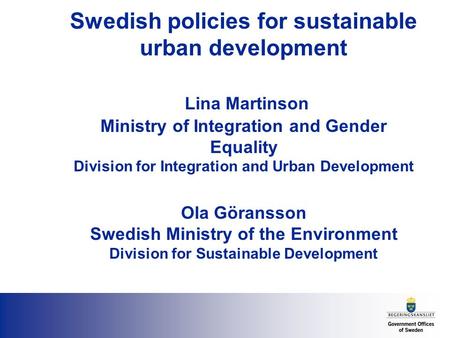 Swedish policies for sustainable urban development Lina Martinson Ministry of Integration and Gender Equality Division for Integration and Urban Development.