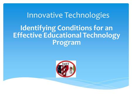 Identifying Conditions for an Effective Educational Technology Program Innovative Technologies.