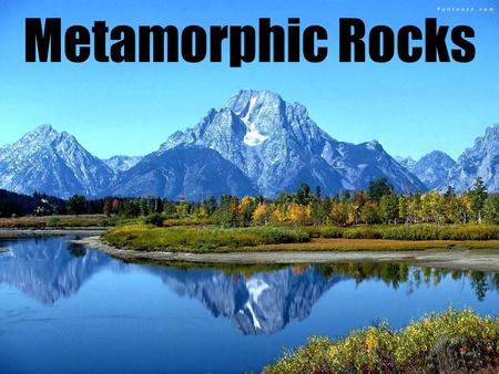 Metamorphic Rocks. Metamorphic Rocks: form when heat and/or pressure change pre-existing rocks. – Metamorphism: the process of forming metamorphic rocks.