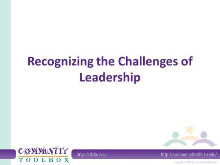 Recognizing the Challenges of Leadership. What do we mean by the challenges of leadership? External challenges Internal challenges Challenges arising.