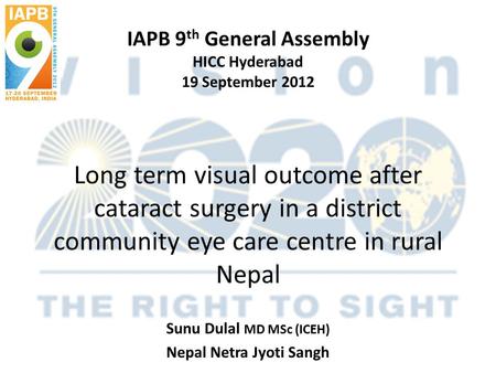 IAPB 9 th General Assembly HICC Hyderabad 19 September 2012 Long term visual outcome after cataract surgery in a district community eye care centre in.