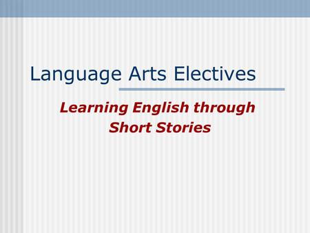 Language Arts Electives Learning English through Short Stories.