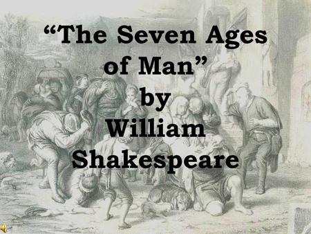 “The Seven Ages of Man” by William Shakespeare