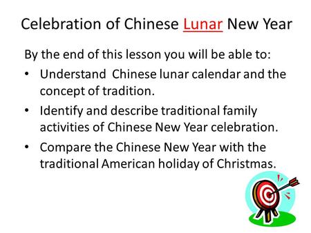 By the end of this lesson you will be able to: Understand Chinese lunar calendar and the concept of tradition. Identify and describe traditional family.