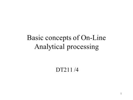 1 Basic concepts of On-Line Analytical processing DT211 /4.