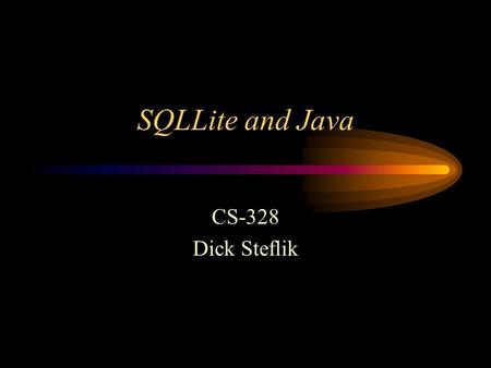 SQLLite and Java CS-328 Dick Steflik. SQLLite Embedded RDBMS ACID Compliant Size – about 257 Kbytes Not a client/server architecture –Accessed via function.