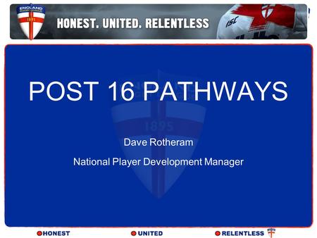 POST 16 PATHWAYS Dave Rotheram National Player Development Manager.
