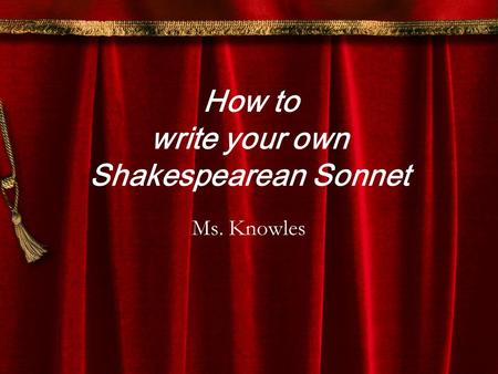 Write your own Shakespearean Sonnet Ms. Knowles How to.