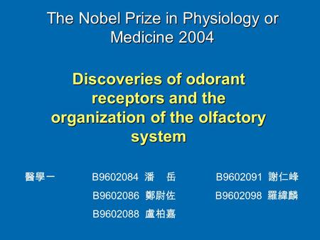 The Nobel Prize in Physiology or Medicine 2004 Discoveries of odorant receptors and the organization of the olfactory system 醫學一 B9602084 潘 岳 B9602091.