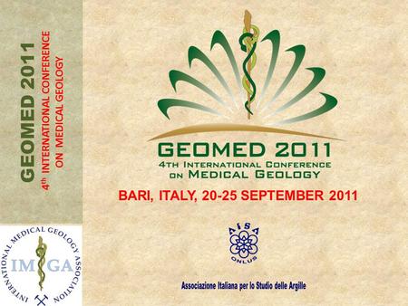 GEOMED 2011 4 th INTERNATIONAL CONFERENCE ON MEDICAL GEOLOGY BARI, ITALY, 20-25 SEPTEMBER 2011.
