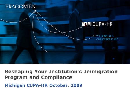 Michigan CUPA-HR October, 2009 Reshaping Your Institution’s Immigration Program and Compliance.