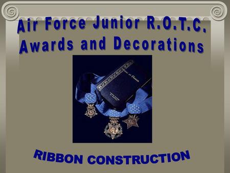 Objective. Cadets will know Devices-requirement/placement Display of ribbons & devices Ribbon Construction.
