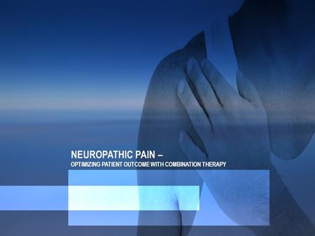 NEUROPATHIC PAIN – OPTIMIZING PATIENT OUTCOME WITH COMBINATION THERAPY.